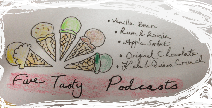 Five Tasty Podcasts