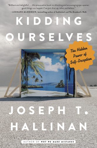 Kidding Ourselves: The Hidden Power of Self-Deception by Joseph T. Hallinan