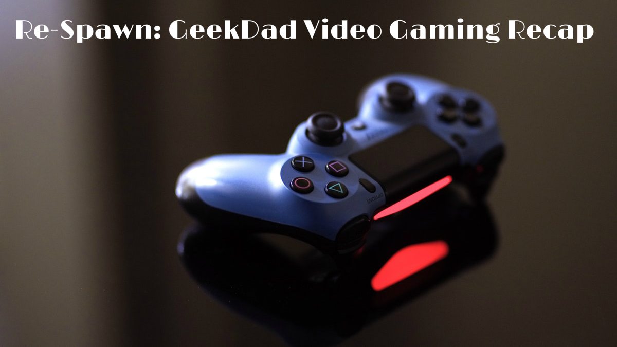 Re-Spawn: GeekDad Video Gaming Recap